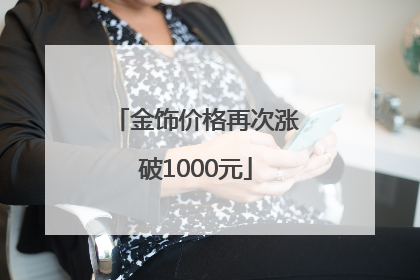 金饰价格再次涨破1000元