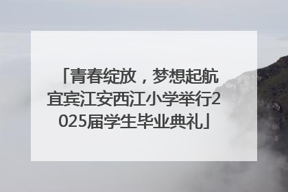 青春绽放，梦想起航 宜宾江安西江小学举行2025届学生毕业典礼
