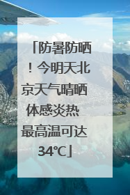 防暑防晒！今明天北京天气晴晒体感炎热 最高温可达34℃