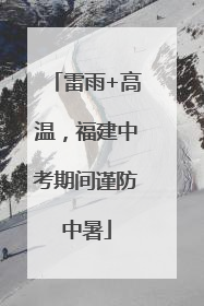 雷雨+高温，福建中考期间谨防中暑