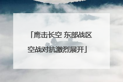 鹰击长空 东部战区空战对抗激烈展开
