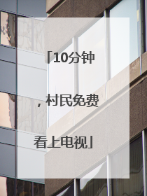 10分钟，村民免费看上电视