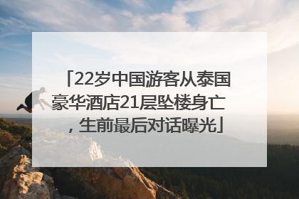 22岁中国游客从泰国豪华酒店21层坠楼身亡，生前最后对话曝光
