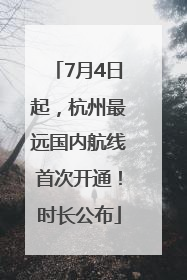 7月4日起，杭州最远国内航线首次开通！时长公布