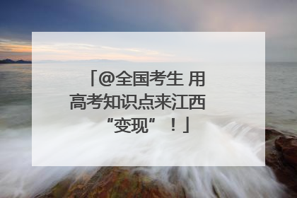 @全国考生 用高考知识点来江西“变现”！